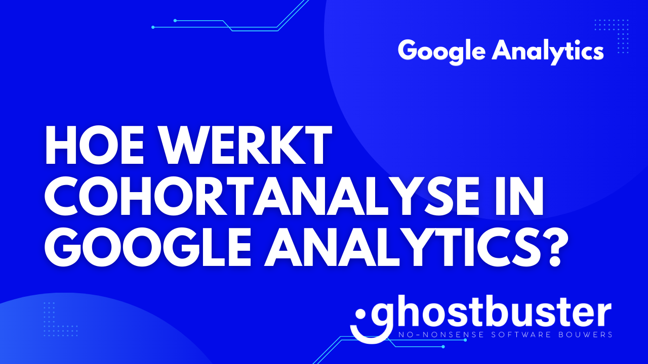 Hoe werkt cohortanalyse in Google Analytics?